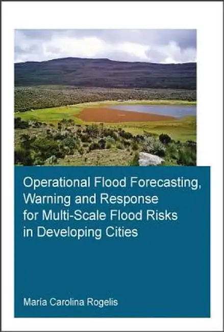 Operational Flood Forecasting, Warning & Response for Multi-Scale Flood Risks in Developing Cities by Maria Carolina Rogelis