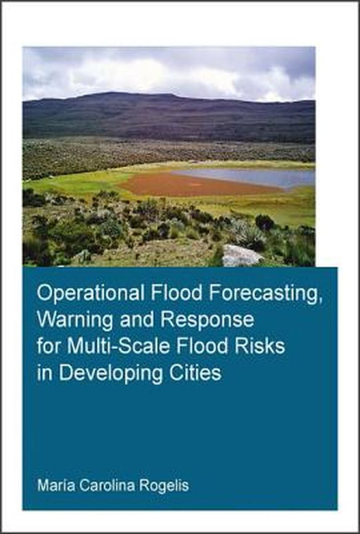 Operational Flood Forecasting, Warning & Response for Multi-Scale Flood Risks in Developing Cities by Maria Carolina Rogelis