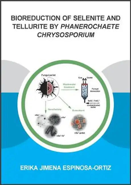 Bioreduction of Selenite and Tellurite by Phanerochaete Chrysosporium by Erika Jim Espinosa-Ortiz