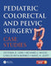 Pediatric Colorectal and Pelvic Surgery: Case Studies by Victoria Lane