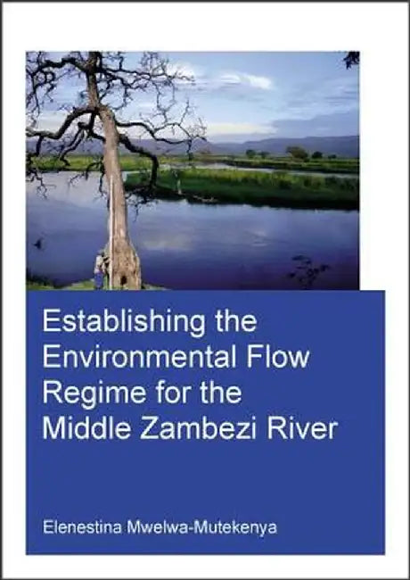 Establishing the Environmental Flow Regime for the Middle Zambezi River by Elenest Mwelwa-Mutekenya