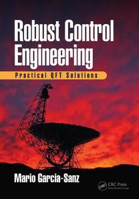 Robust Control Engineering: Practical QFT Solutions by Mario Garcia-Sanz