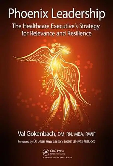 Phoenix Leadership: The Healthcare Executive's Strategy for Relevance and Resilience by Valentina Gokenbach