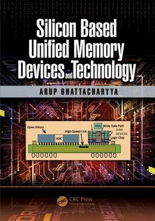 Silicon Based Unified Memory Devices and Technology by Arup Bhattacharyya