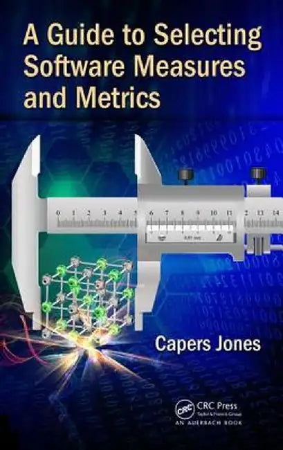 A Guide to Selecting Software Measures and Metrics by Capers Jones
