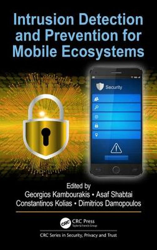 Intrusion Detection and Prevention for Mobile Ecosystems by Asaf Shabtai, Constantinos Kolias, Dimitrios Damopoulos