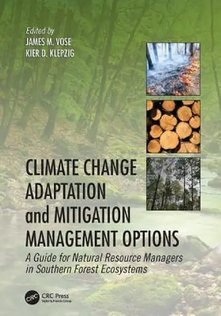 Climate Change Adaptation and Mitigation Management Options: A Guide for Natural Resource Managers in Southern Forest Ecosystems by James M. Vose