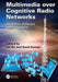 Multimedia Over Cognitive Radio Networks: Algorithms, Protocols, and Experiments by Fei Hu
