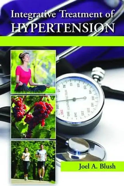 Integrative Treatment of Hypertension: A Clinical and Mechanistic Approach by Joel A. Blush
