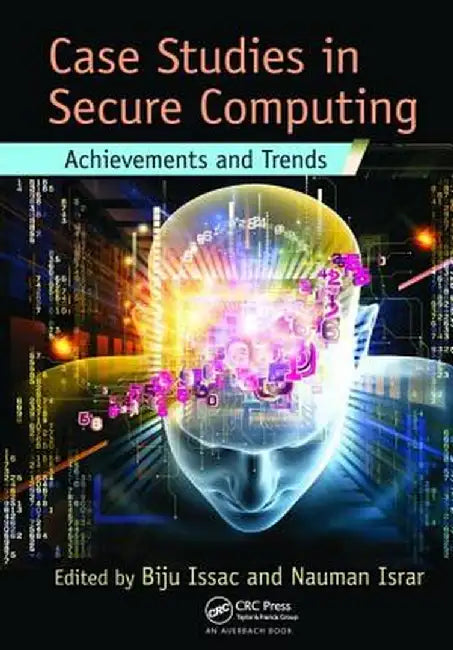 Case Studies in Secure Computing: Achievements and Trends by Biju Issac
