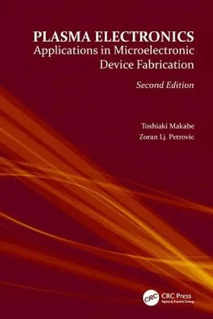 Plasma Electronics: Applications in Microelectronic Device Fabrication by Toshiaki Makabe