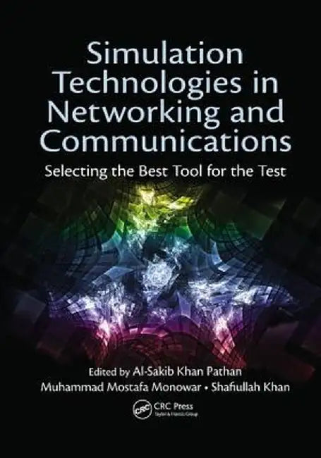Simulation Technologies in Networking and Communications: Selecting the Best Tool for the Test by Al-Sakib Khan Pathan