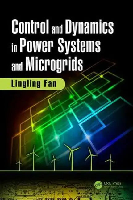 Control and Dynamics in Power Systems and Microgrids by Lingling Fan