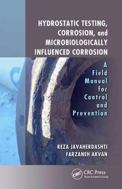 Hydrostatic Testing, Corrosion, and Microbiologically Influenced Corrosion: A Field Manual for Control and Prevention by Reza Javaherdashti