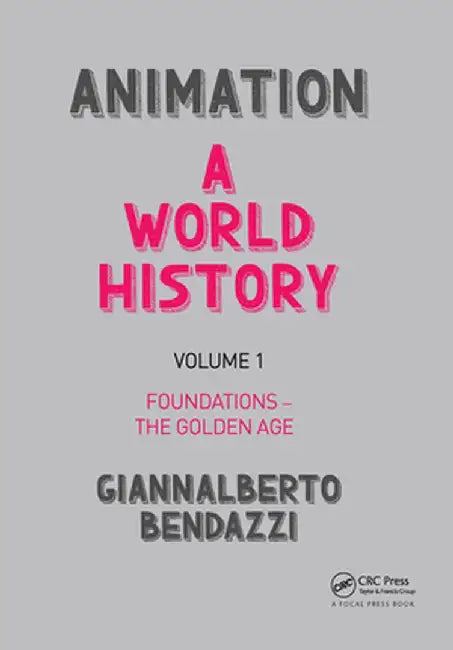 Animation: A World History: Volume I: Foundations - The Golden Age by Giannalberto Bendazzi