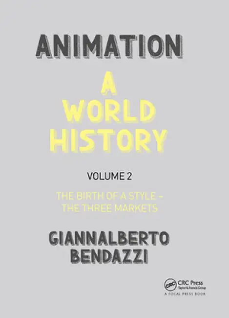 Animation: A World History: Volume II: The Birth of a Style - The Three Markets by Giannalberto Bendazzi
