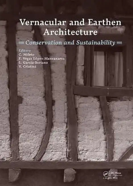 Vernacular and Earthen Architecture: Conservation and Sustainability: Proceedings of Sostierra 2017 (Valencia, Spain, 14-16 September 2017) by Camilla Mileto