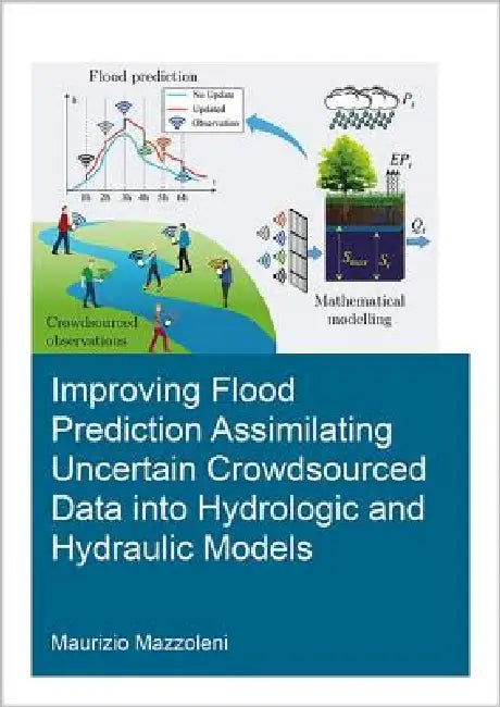 Improving Flood Prediction Assimilating Uncertain Crowdsourced Data Into Hydrologic and Hydraulic Models by Maurizio Mazzoleni