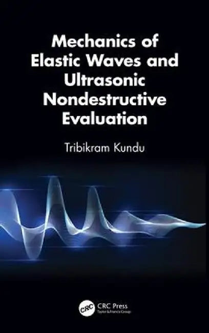 Mechanics of Elastic Waves and Ultrasonic Nondestructive Evaluation by Tribikram Kundu