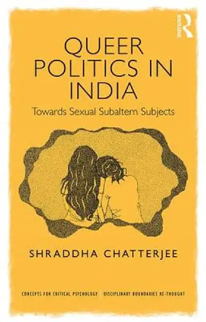 Queer Politics in India: Towards Sexual Subaltern Subjects by Shraddha Chatterjee