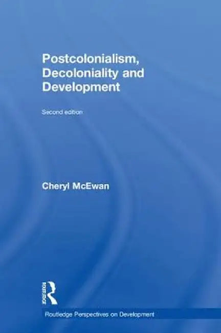 Postcolonialism, Decoloniality and Development by Cheryl McEwan