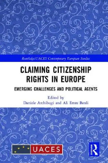 Claiming Citizenship Rights in Europe: Emerging Challenges and Political Agents by Daniele Archibugi