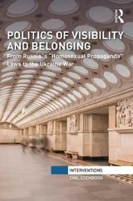 Politics of Visibility and Belonging: From Russia´s “Homosexual Propaganda” Laws to the Ukraine War by Emil Edenborg
