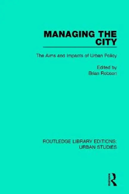 Managing the City: The Aims and Impacts of Urban Policy by Brian Robson