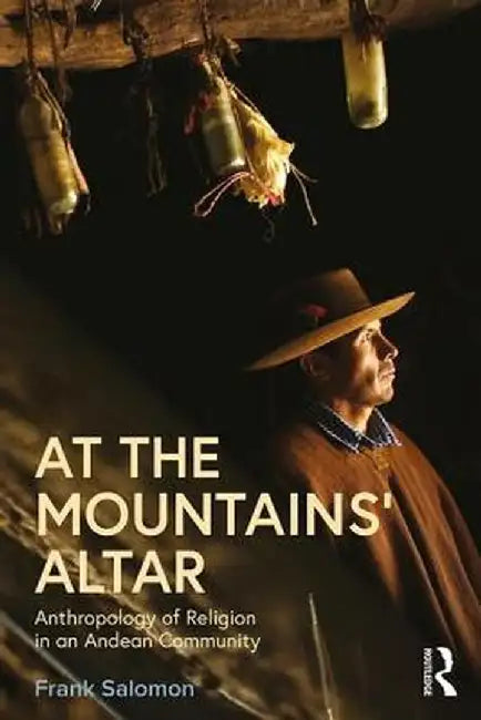 At the Mountains’ Altar: Anthropology of Religion in an Andean Community by Frank Salomon