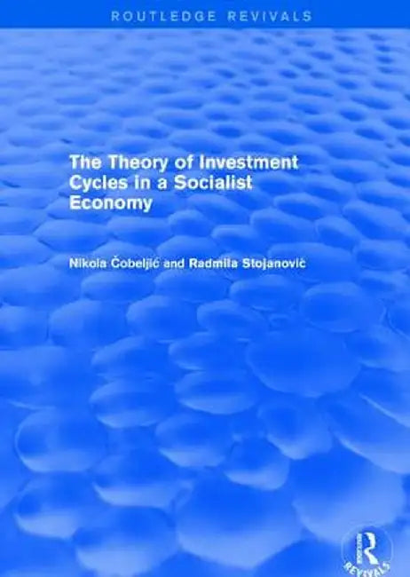 The Theory of Investment Cycles in a Socialist Economy by Nikola Cobeljic