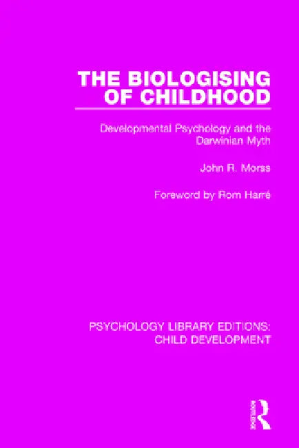 The Biologising of Childhood: Developmental Psychology and the Darwinian Myth by John R. Morss