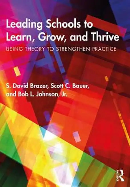 Leading Schools to Learn, Grow, and Thrive: Using Theory to Strengthen Practice by S. David Brazer
