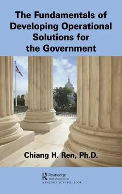 The Fundamentals of Developing Operational Solutions for the Government: by Ren
