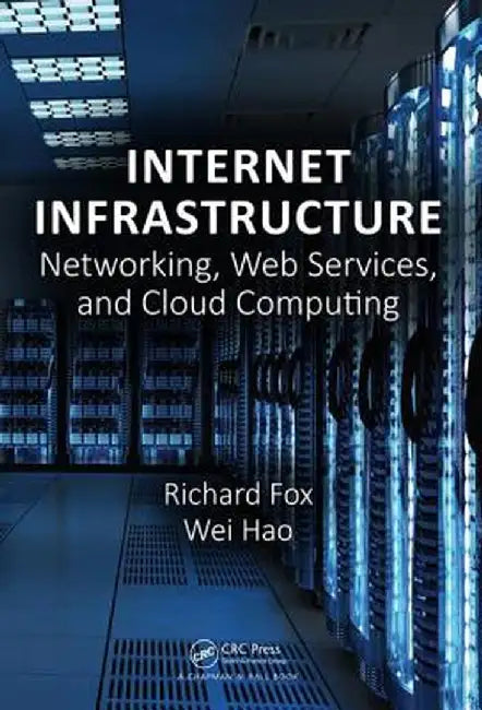 Internet Infrastructure: Networking, Web Services, and Cloud Computing by Richard Fox