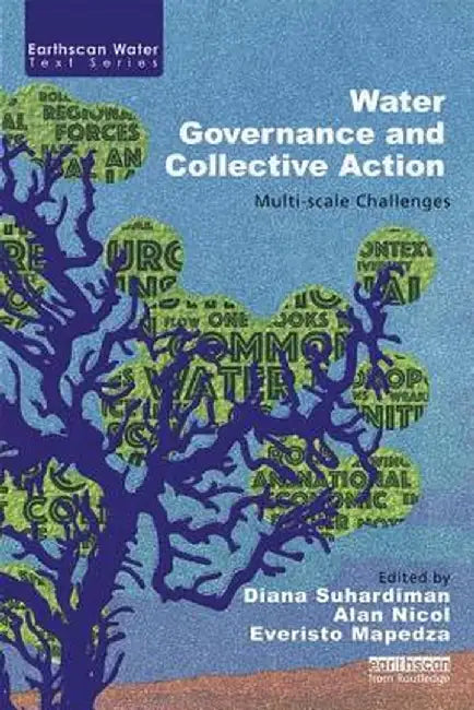 Water Governance and Collective Action: Multi-Scale Challenges by Diana Suhardiman