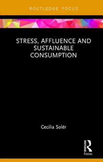 Stress, Affluence and Sustainable Consumption by Cecilia Solér