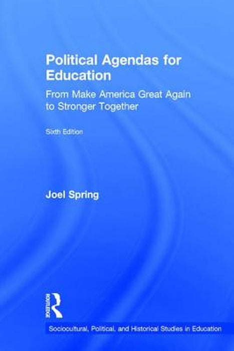 Political Agendas for Education: From Make America Great Again to Stronger Together by Joel Spring