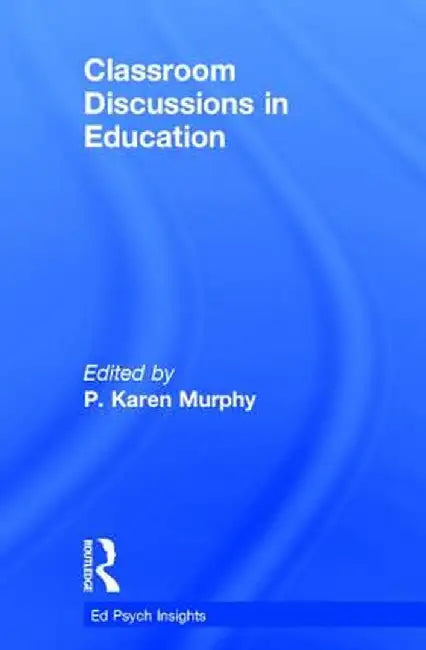 Classroom Discussions in Education by P. Karen Murphy