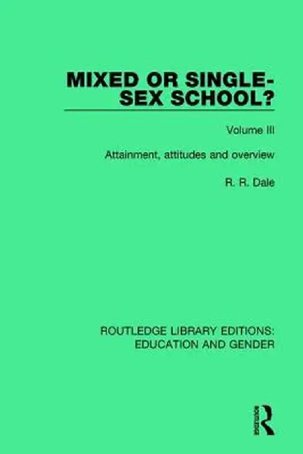 Mixed or Single-Sex School? Volume 3: Attainment, Attitudes and Overview by R. R. Dale