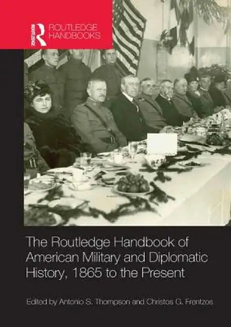The Routledge Handbook of American Military and Diplomatic History: 1865 to the Present by Christos Frentzos