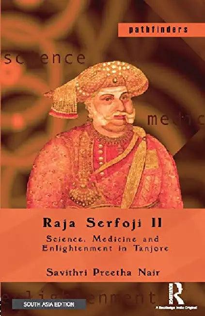 Raja Serfoji II: Science, Medicine and Enlightenment in Tanjore by Savithri Preetha Nair