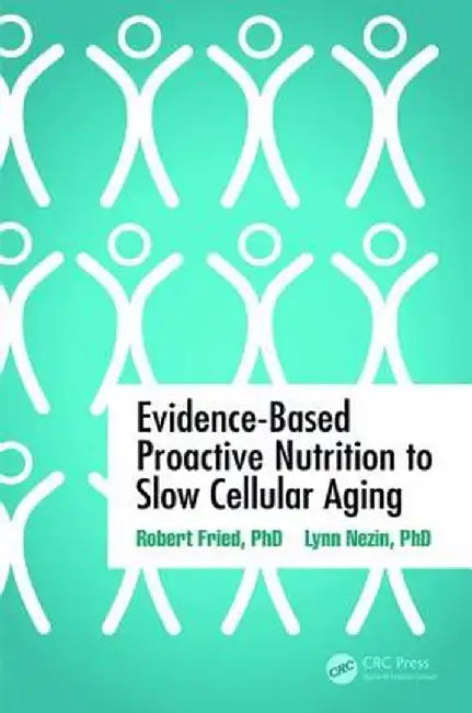 Evidence-Based Proactive Nutrition to Slow Cellular Aging by Robert Fried