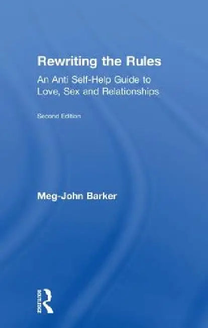 Rewriting the Rules: An Anti Self-Help Guide to Love, Sex and Relationships by Meg John Barker