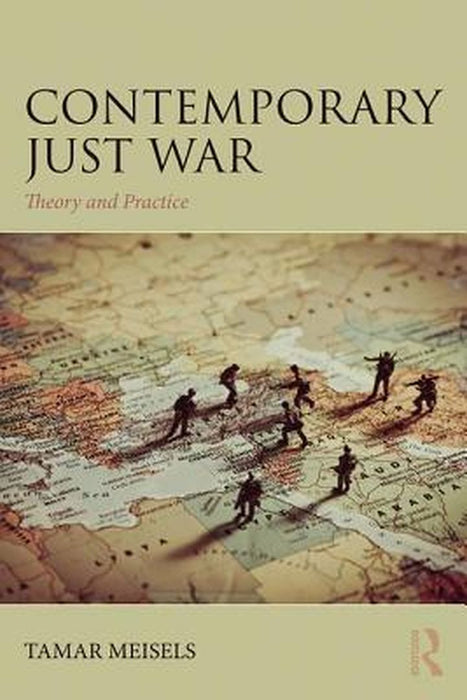 Contemporary Just War: Theory and Practice by Tamar Meisels