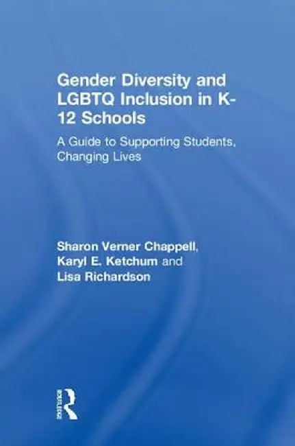 Gender Diversity and LGBTQ Inclusion in K-12 Schools: A Guide to Supporting Students, Changing Lives by Sharon Verner Chappell