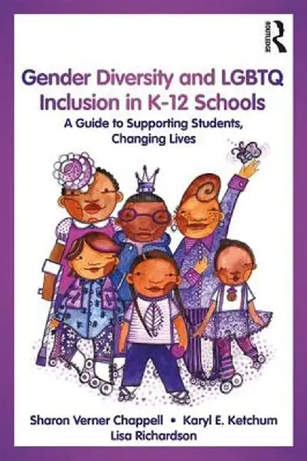 Gender Diversity and LGBTQ Inclusion in K-12 Schools: A Guide to Supporting Students, Changing Lives by Sharon Verner Chappell