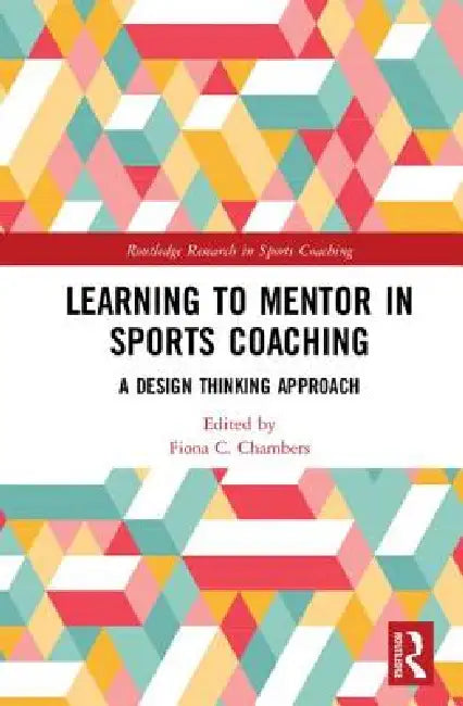 Learning to Mentor in Sports Coaching: A Design Thinking Approach by Fiona C. Chambers
