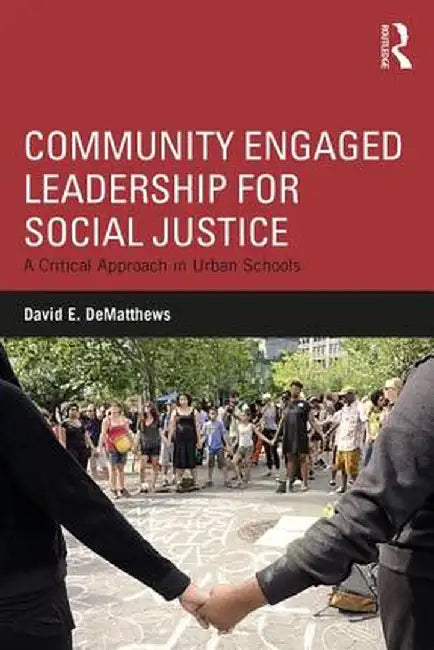 Community Engaged Leadership for Social Justice: A Critical Approach in Urban Schools by David E. DeMatthews