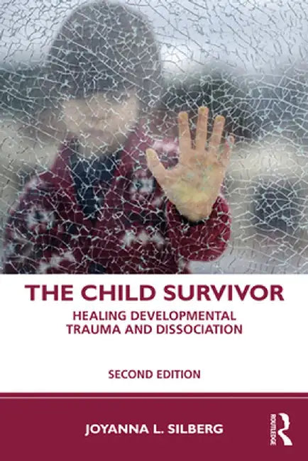 The Child Survivor: Healing Developmental Trauma and Dissociation by Joyanna L. Silberg