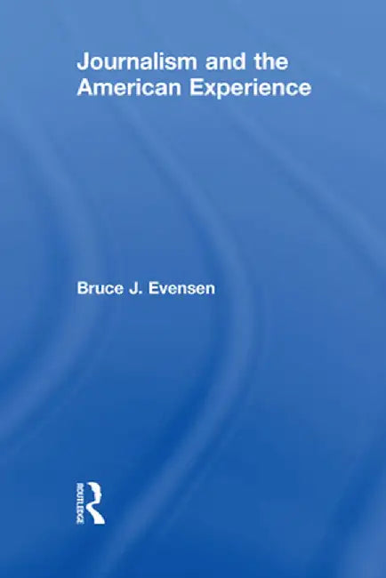 Journalism and the American Experience by Bruce J. Evensen